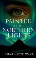 Painted by the Northern Lights: A sweeping Nordic romance about love, fate, and the courage to begin again 9528812635 Book Cover