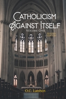 Catholicism Against Itself: Their history of forgeries, their attitude toward the Bible, their immorality, their lack of "unity," their opposition to ... and their anti-Scriptural organization. 1960858734 Book Cover