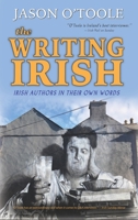 The Writing Irish: Irish Authors in Their Own Words 1629338346 Book Cover