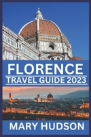 FLORENCE TRAVEL GUIDE 2023: Unveiling the Timeless Beauty of the Renaissance City B0C5KQVMWP Book Cover