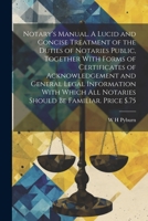 Notary's Manual. A Lucid and Concise Treatment of the Duties of Notaries Public, Together With Forms of Certificates of Acknowledgement and General Le 1021209473 Book Cover