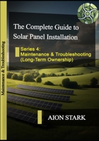 The Complete Guide to Solar Panel Installation - Maintenance & Troubleshooting: (Long-Term Ownership) B0DZXYJ5KL Book Cover
