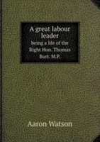 A great labour leader; being a life of the Right Hon. Thomas Burt 1018319891 Book Cover