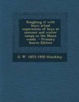 Roughing It With Boys; Actual Experiences of Boys at Summer and Winter Camps in the Maine Woods 1341273776 Book Cover