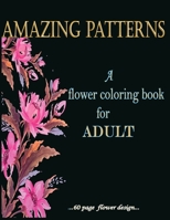 Amazing Patterns A flower Coloring book 60 page flower design for Adult B0977BWXKH Book Cover