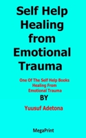 Self Help Healing from Emotional Trauma: One Of The Self Help Books Healing From Emotional Trauma B0BXN8RWP4 Book Cover