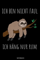 Ich Bin Nicht Faul Ich H�ng Nur Rum: Lustiges Faultier Notizbuch f�r Chiller Geschenk Faulenzer Morgenmuffel und Tierfreunde Heft Sloth Relax Memo Anti Stress Reisetagebuch Notizen Schlafm�tze Block I 1691816795 Book Cover