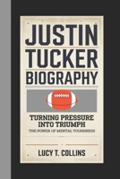 JUSTIN TUCKER BIOGRAPHY: Turning pressure into triumph, The power of mental Toughness B0DXFV4GBB Book Cover
