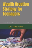 Wealth Creation Strategy for Teenagers: The Step-by-Step Blueprint to Building Money Skills, Starting a Side Hustle, and Achieving Financial Freedom Before 20 B0FLYDC8PM Book Cover