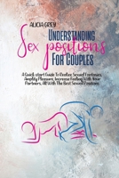 Understanding Sex Positions for Couples: A Quick-Start Guide To Realize Sexual Fantasies, Amplify Pleasure, Increase Feeling With Your Partners, All With The Best Sexual Positions 1802359656 Book Cover