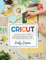 Cricut: Step-by-Step Guide to Setting Up Cricut Machine and Cricut Space Design in No Time - Bonus - Dozens of Beginner-Level DIY Projects Get Started 1914080467 Book Cover