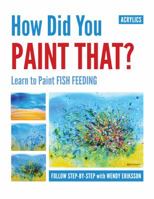 How Did You Paint That? Learn to Paint Fish Feeding 0987538608 Book Cover