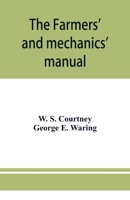The farmers' and mechanics' manual: with many valuable tables for machinists, manufacturers, merchants, builders, engineers, masons, painters, plumbers, gardeners, accountants, etc 935395102X Book Cover