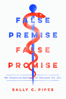 False Premise, False Promise: The Disastrous Reality of Medicare for All 1641770724 Book Cover