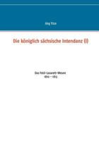 Die königlich sächsische Intendanz (I): Das Feld-Lazarett-Wesen 1810 - 1813 3748118643 Book Cover