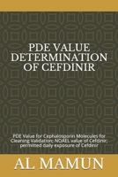 PDE VALUE DETERMINATION OF CEFDINIR: PDE Value for Cephalosporin Molecules for Cleaning Validation; NOAEL value of Cefdinir; permitted daily exposure of Cefdinir B08GRQ9ND2 Book Cover