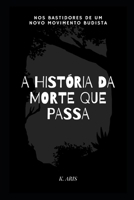 A Hist�ria Da Morte Que Passa: Nos bastidores de um novo movimento budista B0BFNRJH5H Book Cover