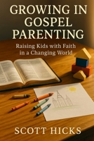 Growing in Gospel Parenting: Raising Kids with Faith in a Changing World B0FPM5J2SB Book Cover