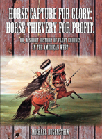 Horse Capture for Glory; Horse Thievery for Profit: Or, A Short History of Fleet Equines in the American West 1591523192 Book Cover