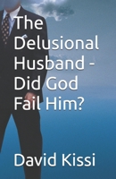 The Delusional Husband - Did God Fail Him? B0HK4LFBTJ Book Cover