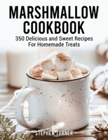 Marshmallow Cookbook: 350 Delicious and Sweet Recipes For Homemade Treats 1801691355 Book Cover