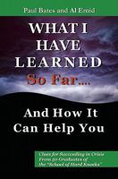 What I've Learned So Far...and How It Can Help You: Clues for Succeeding in Crisis from 50 Graduates of the "school of Hard Knocks" 1897526520 Book Cover