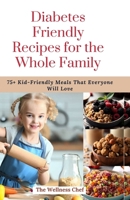 Diabetes Friendly Recipes for the Whole Family: 75+ Kid-Friendly Meals That Everyone Will Love B0CF4CW5JW Book Cover