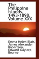 The Philippine Islands 1493 1898, Vol. 30: Explorations by Early Navigators, Descriptions of the Islands and Their Peoples, Their History and Records of the Catholic Missions, as Related in Contempora 1530634776 Book Cover