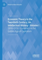 Economic Theory in the Twentieth Century, an Intellectual History - Volume I: 1890-1918. Economics in the Golden Age of Capitalism 3030402991 Book Cover