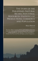 The Story of the Philippines. Natural Riches, Industrial Resources, Statistics of Productions, Commerce and Population; the Laws, Habits, Customs, ... Thousand Islands of the Archipelagoes of Indi 1014506719 Book Cover