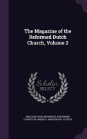 The Magazine of the Reformed Dutch Church, Volume 2 1142162222 Book Cover