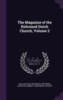 The Magazine of the Reformed Dutch Church, Volume 2 1357152728 Book Cover