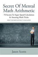 Secret of Mental Math Arithmetic: 70 Secrets to Super Speed Calculation & Amazing Math Tricks: How to Do Math Without a Calculator 162884177X Book Cover