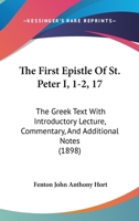 The First Epistle Of St. Peter I, 1-2, 17: The Greek Text With Introductory Lecture, Commentary, And Additional Notes 1165777142 Book Cover