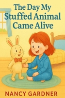 The Day My Stuffed Animal Came Alive: A magical bedtime story about imagination, friendship, and the day a toy became real. B0FPFBVRTX Book Cover