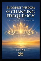 Buddhist Wisdom of Changing Frequency: From Mindfulness to Blessings B0GGBRG1SJ Book Cover