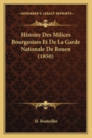 Histoire Des Milices Bourgeoises Et De La Garde Nationale De Rouen (1850) 1141930501 Book Cover