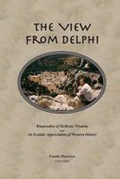 The View from Delphi: Rhapsodies of Hellenic Wisdom and an Ecstatic Appreciation of Western History 0967326524 Book Cover