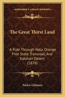 The Great Thirst Land: A Ride Through Nata, Orange Free State, Transvaal, And Kalahari Desert 1120761646 Book Cover