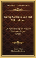 Nuttig Gebruik Van Het Mikroskoop: Of Handleiding Tot Nieuwe Waarneemingen (1756) 1104650606 Book Cover