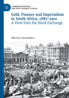 Gold, Finance and Imperialism in South Africa, 1887–1902: A View from the Stock Exchange (Cambridge Imperial and Post-Colonial Studies) 3031519493 Book Cover