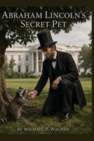 Abraham Lincoln's Secret Pet B0H6LGTWV4 Book Cover