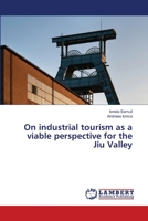 On industrial tourism as a viable perspective for the Jiu Valley 6206149072 Book Cover
