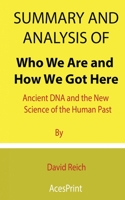 Summary and Analysis of Who We Are and How We Got Here: Ancient DNA and the New Science of the Human Past By David Reich B09DJ1LMT4 Book Cover
