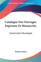 Catalogue Des Ouvrages Imprimes Et Manuscrits: Concernant L'Auvergne: Extrait Du Catalogue General (1849) 1168413575 Book Cover