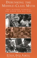Debunking the Middle-Class Myth: Why Diverse Schools Are Good for All Kids 0810845121 Book Cover