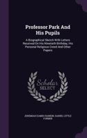 Professor Park And His Pupils: A Biographical Sketch With Letters Received On His Ninetieth Birthday, His Personal Religious Creed And Other Papers 1179290399 Book Cover