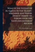 What is the Extent of Al Qaeda in the Islamic Maghreb and Where Does it Derive its Strength in the Sahelian-Saharan Region 1025078640 Book Cover