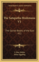 The Satapatha Brahmana V1: The Sacred Books of the East V12 1162720093 Book Cover