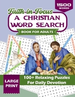 Faith in Focus: A Christian Word Search Book For Adults: 100+ Large Print Bible Puzzles For Adults and Seniors For Daily Encouragement (Christian Books For Adults) 1966794134 Book Cover